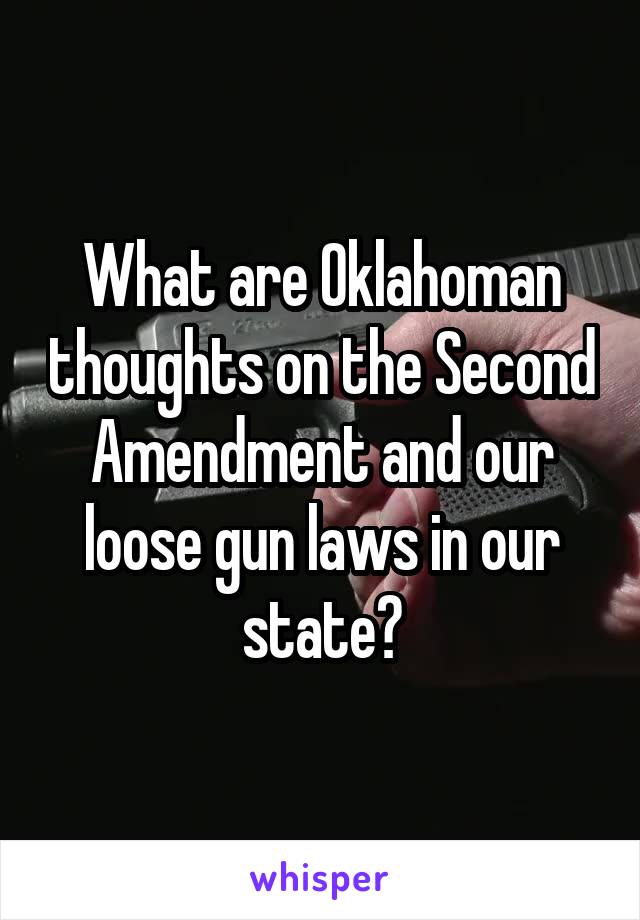 What are Oklahoman thoughts on the Second Amendment and our loose gun laws in our state?