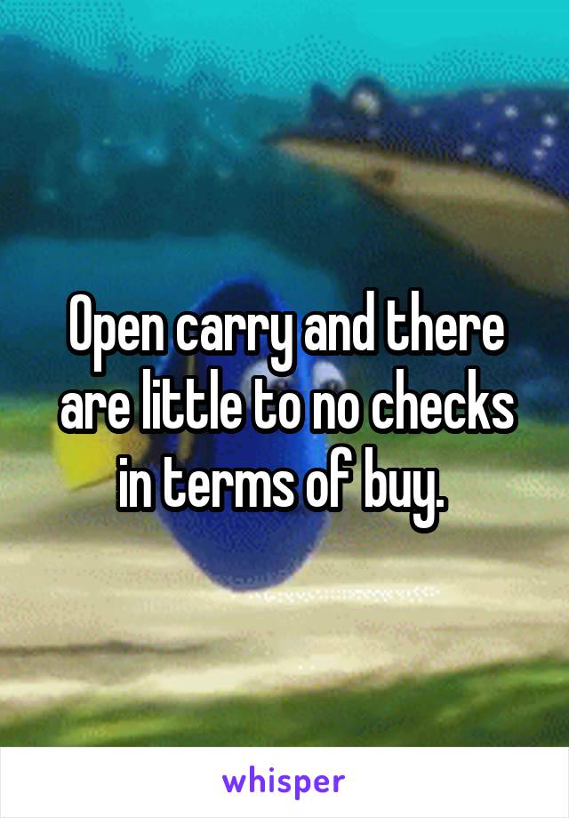 Open carry and there are little to no checks in terms of buy. 