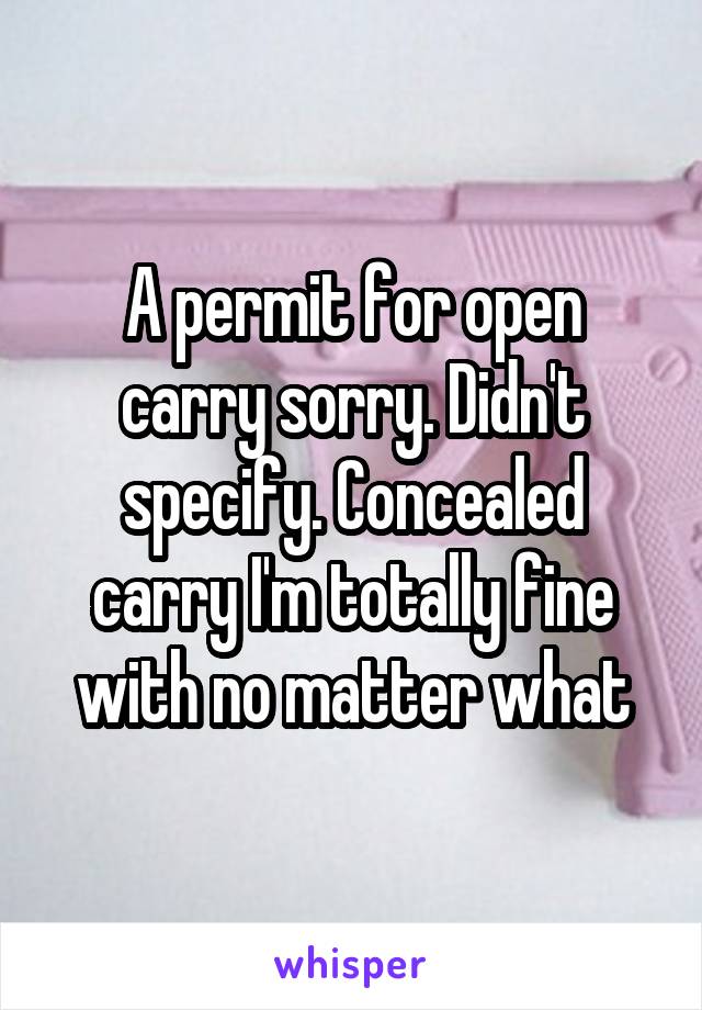 A permit for open carry sorry. Didn't specify. Concealed carry I'm totally fine with no matter what