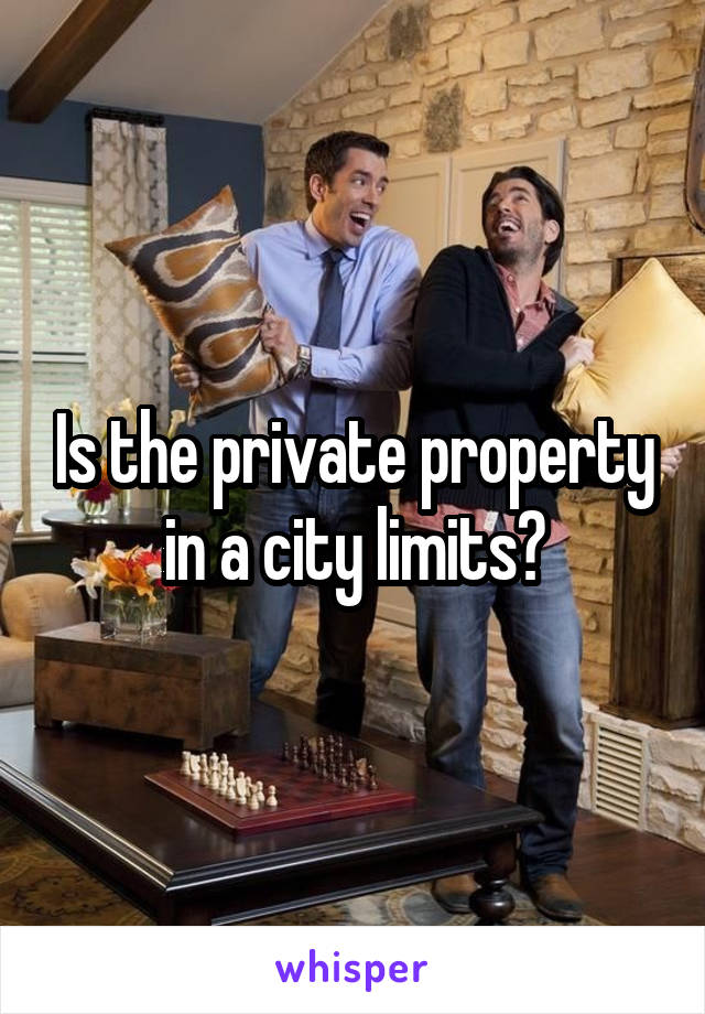 Is the private property in a city limits?