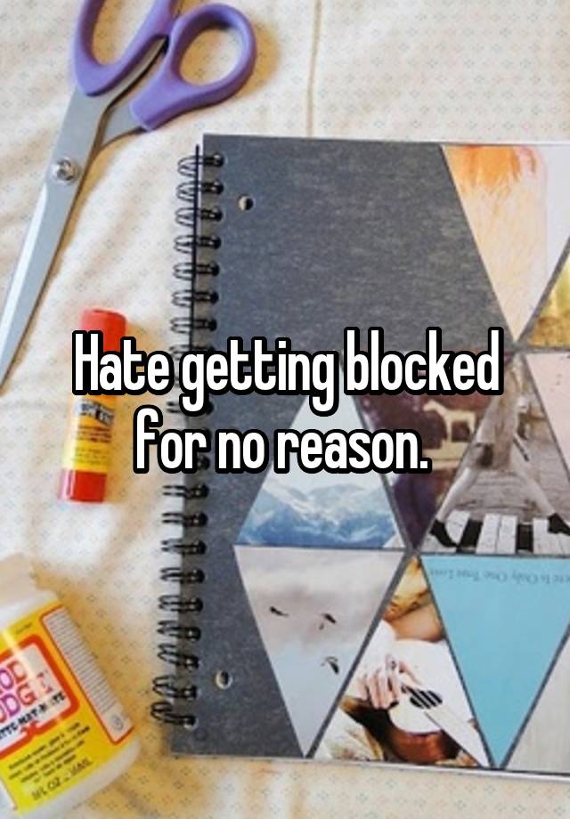 Hate getting blocked for no reason. 