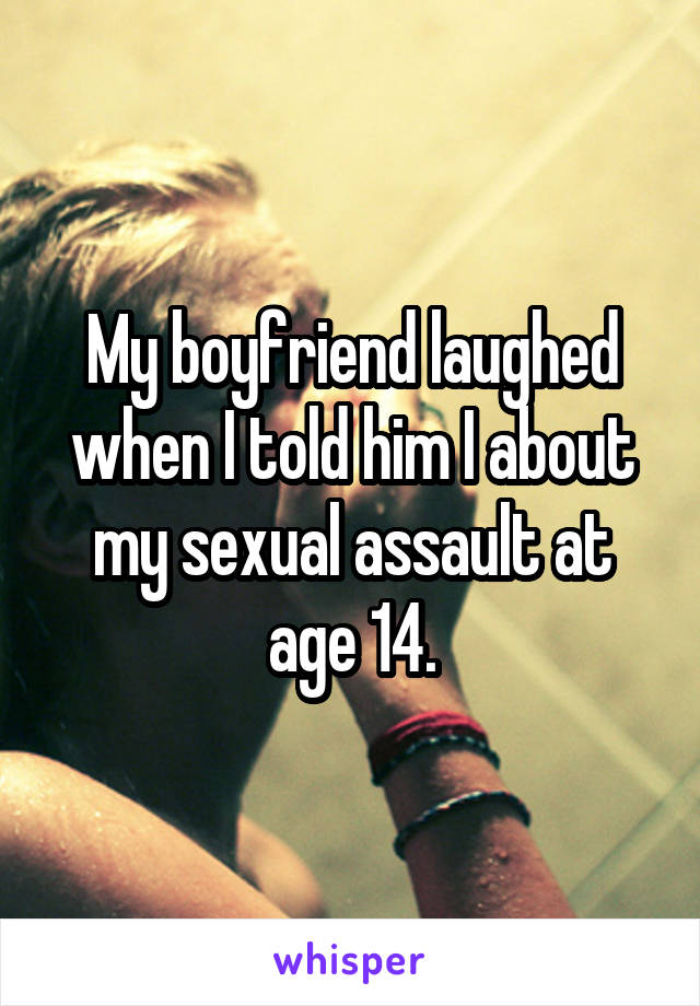 My boyfriend laughed when I told him I about my sexual assault at age 14.