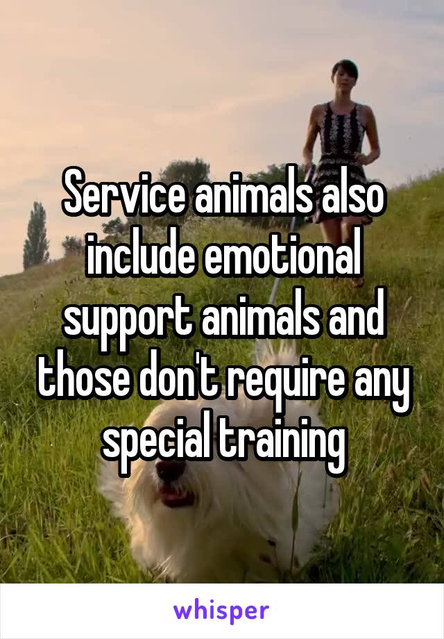 Service animals also include emotional support animals and those don't require any special training