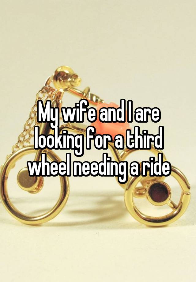 My wife and I are looking for a third wheel needing a ride