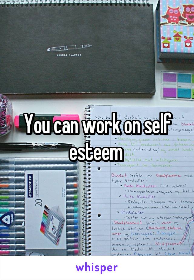 You can work on self esteem 