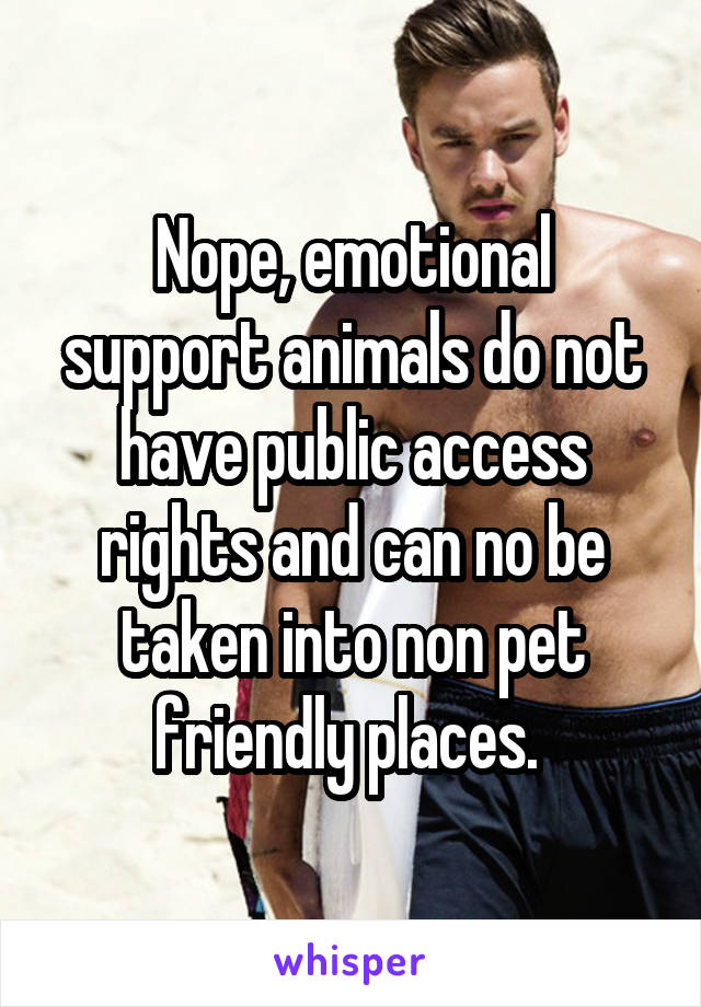 Nope, emotional support animals do not have public access rights and can no be taken into non pet friendly places. 