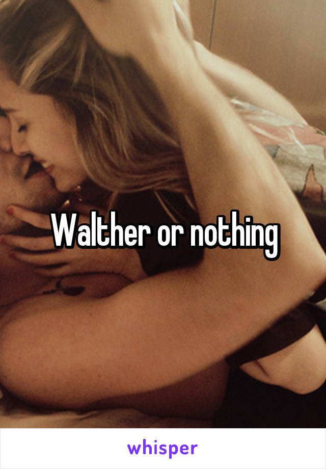 Walther or nothing