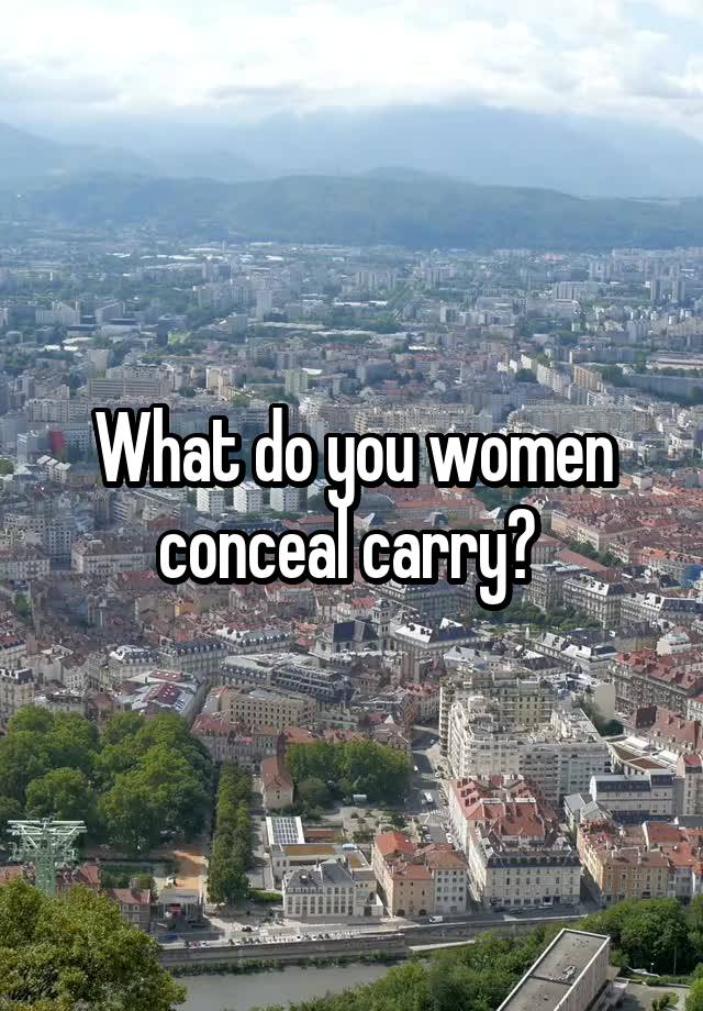 What do you women conceal carry? 