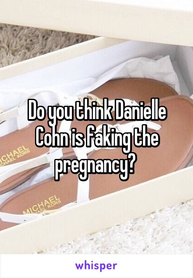 Do you think Danielle Cohn is faking the pregnancy? 