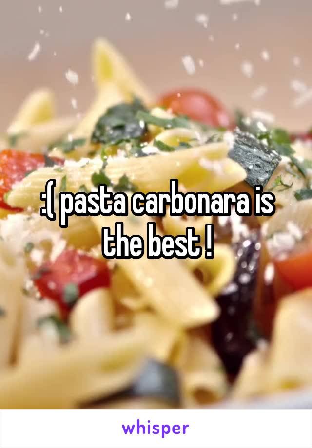 :( pasta carbonara is the best !