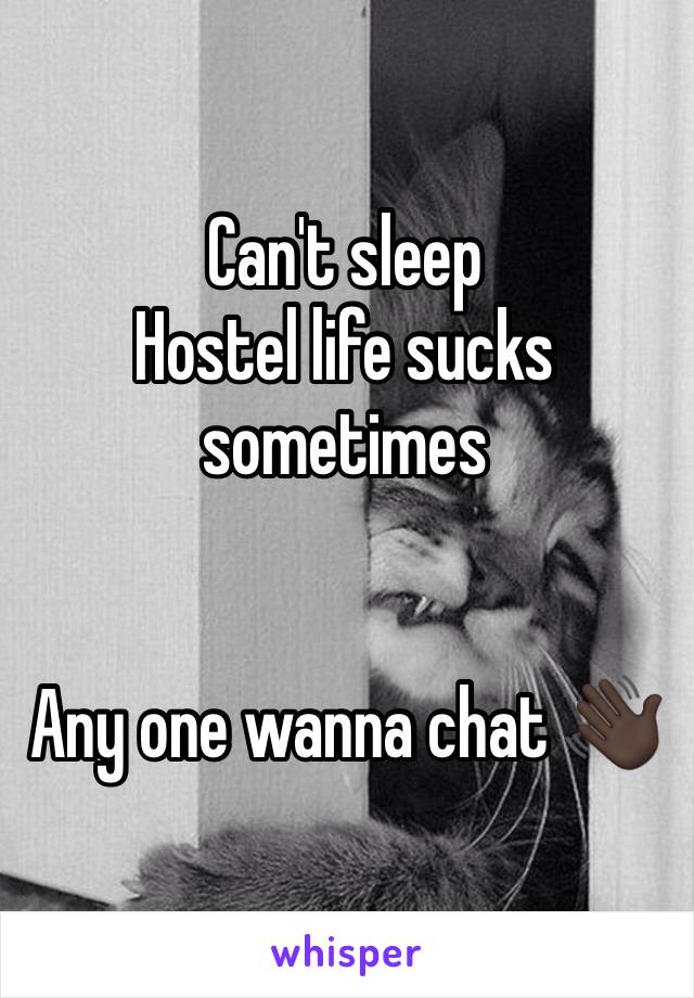 Can't sleep 
Hostel life sucks sometimes 


Any one wanna chat 👋🏿