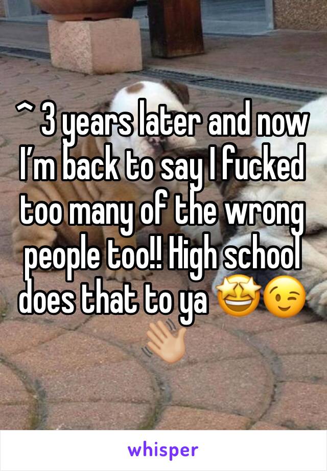 ^ 3 years later and now I’m back to say I fucked too many of the wrong people too!! High school does that to ya 🤩😉👋🏼