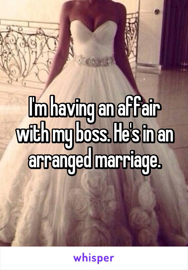 I'm having an affair with my boss. He's in an arranged marriage.