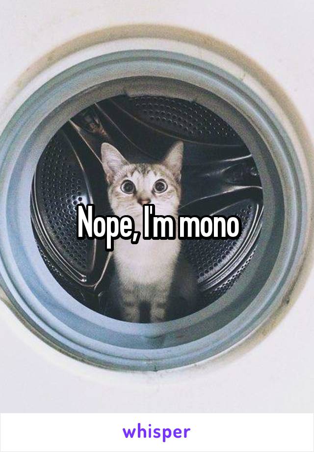 Nope, I'm mono