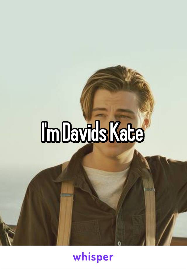 I'm Davids Kate 