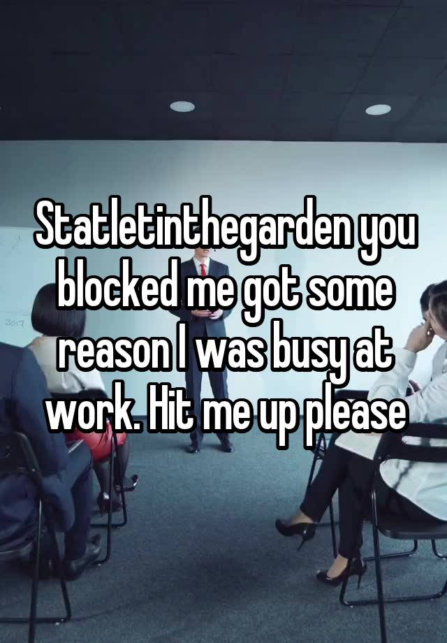 Statletinthegarden you blocked me got some reason I was busy at work. Hit me up please