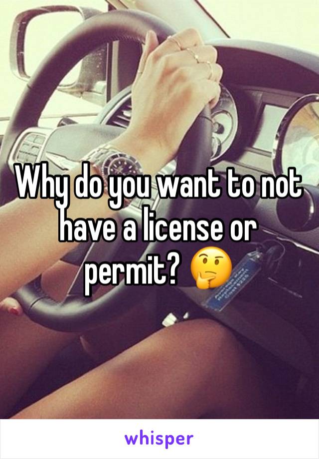 Why do you want to not have a license or permit? 🤔