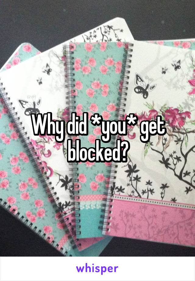 Why did *you* get blocked?