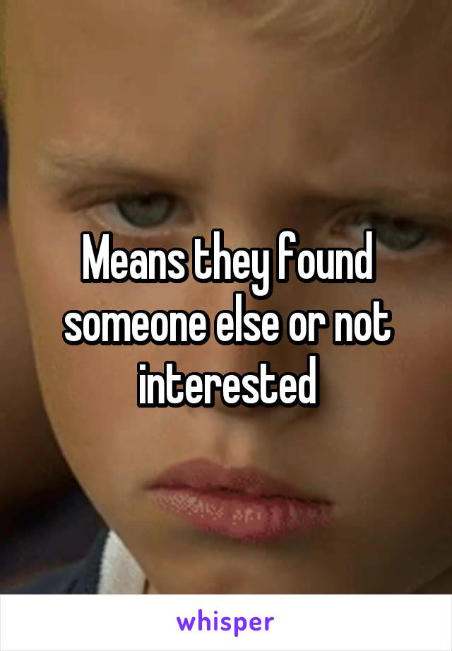 Means they found someone else or not interested