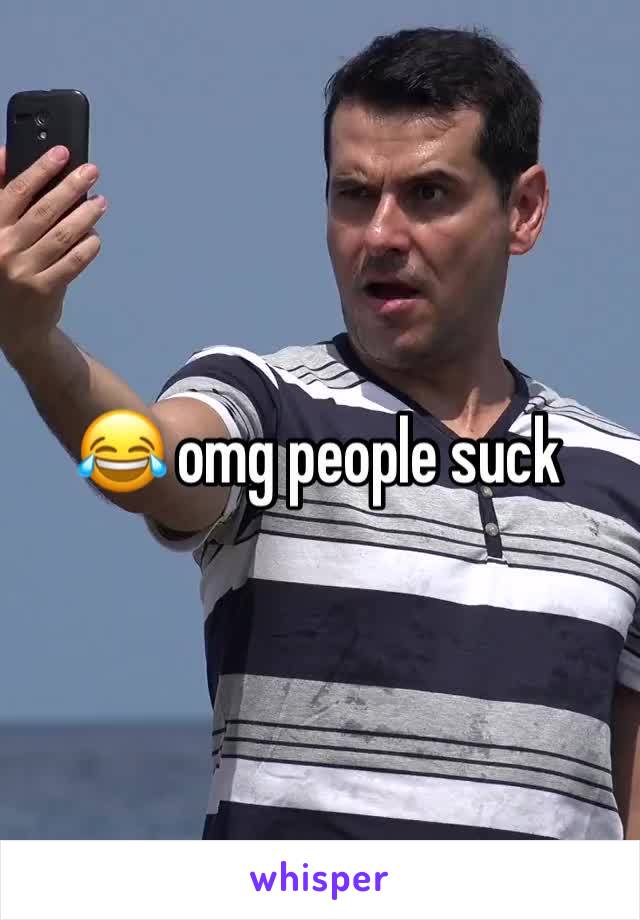 😂 omg people suck 