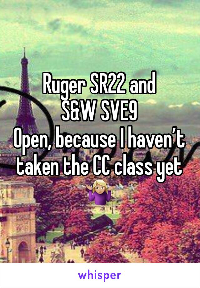 Ruger SR22 and S&W SVE9
Open, because I haven’t taken the CC class yet 🤷🏼‍♀️