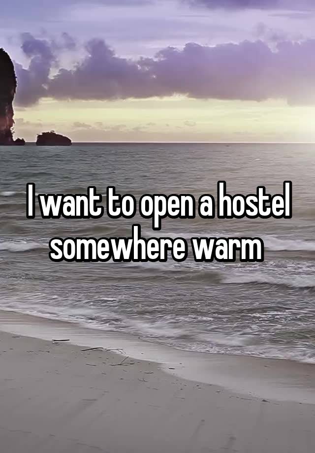 I want to open a hostel somewhere warm 