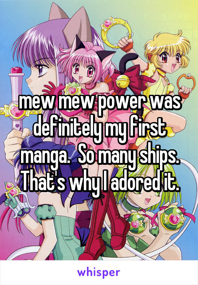 mew mew power was definitely my first manga.  So many ships. That's why I adored it.