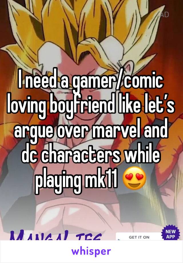 I need a gamer/comic loving boyfriend like let’s argue over marvel and dc characters while playing mk11 😍