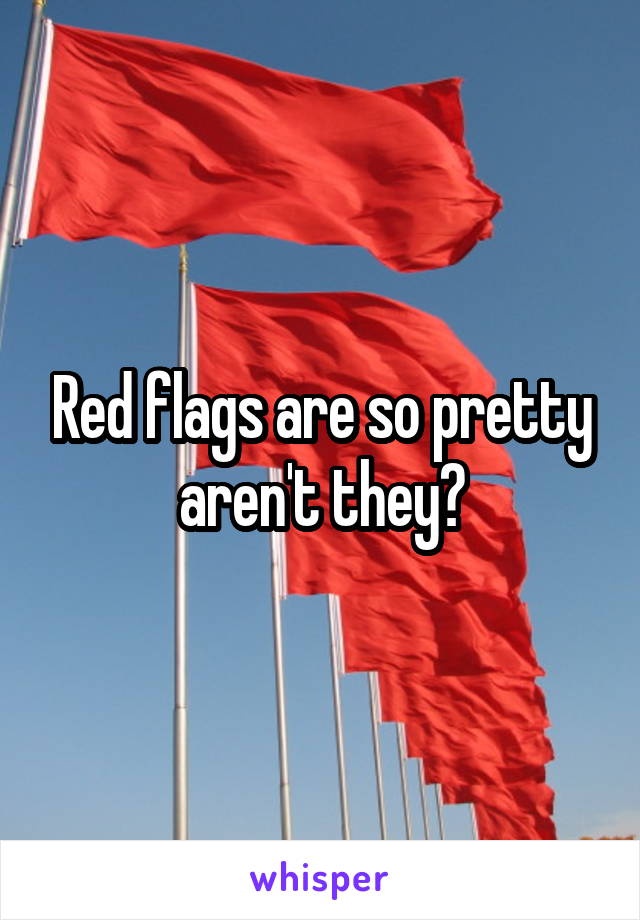 Red flags are so pretty aren't they?