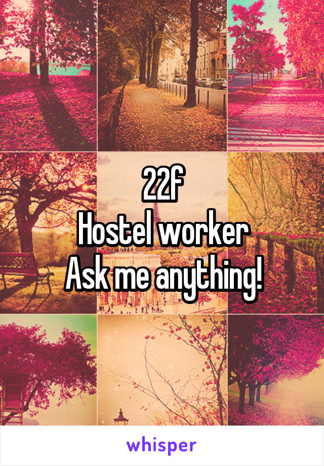 22f
Hostel worker
Ask me anything!