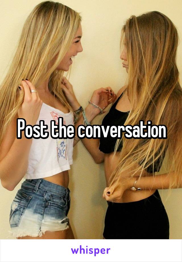 Post the conversation