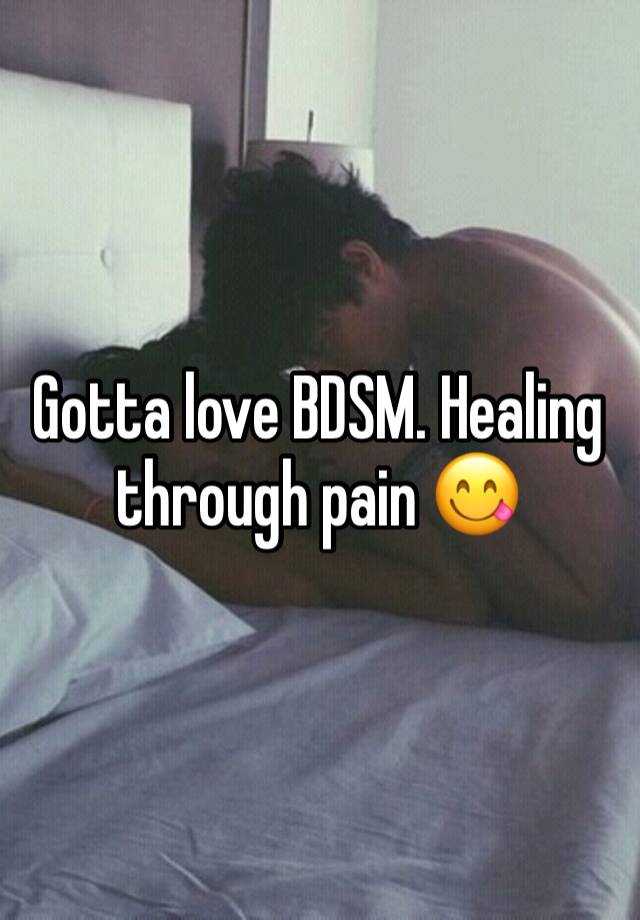 Gotta love BDSM. Healing through pain 😋