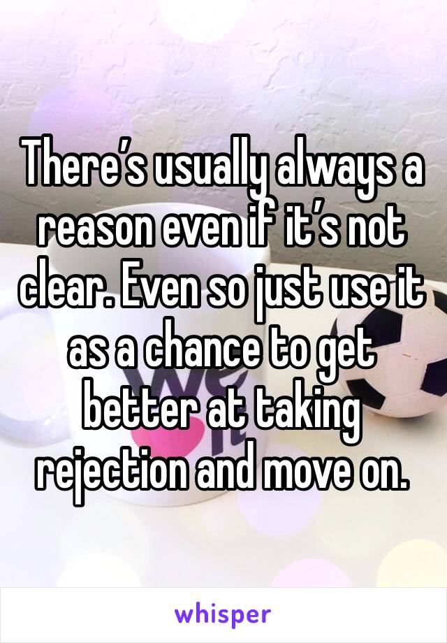 There’s usually always a reason even if it’s not clear. Even so just use it as a chance to get better at taking rejection and move on.