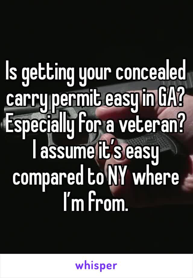 Is getting your concealed carry permit easy in GA?  Especially for a veteran? I assume it’s easy compared to NY where I’m from.