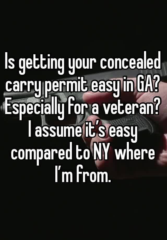 Is getting your concealed carry permit easy in GA?  Especially for a veteran? I assume it’s easy compared to NY where I’m from.