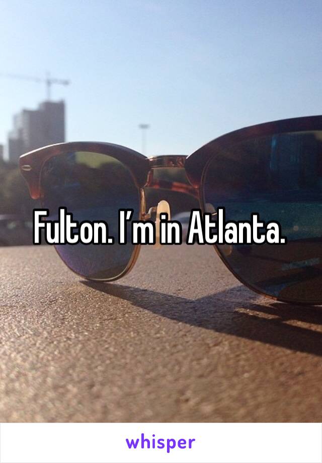 Fulton. I’m in Atlanta. 