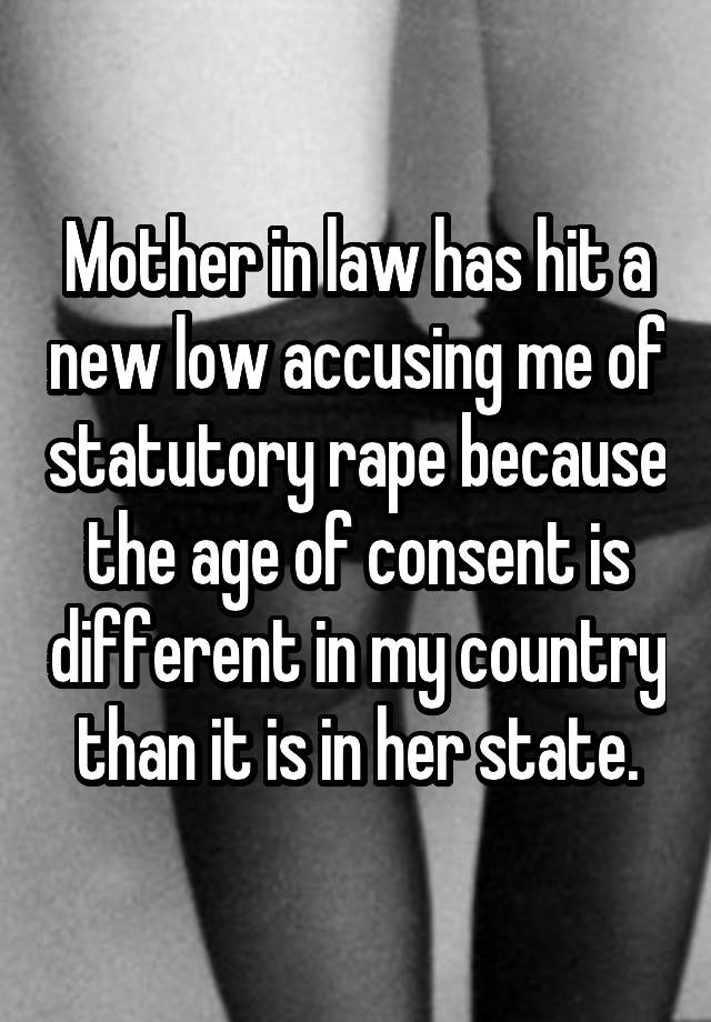 Mother in law has hit a new low accusing me of statutory rape because the age of consent is different in my country than it is in her state.