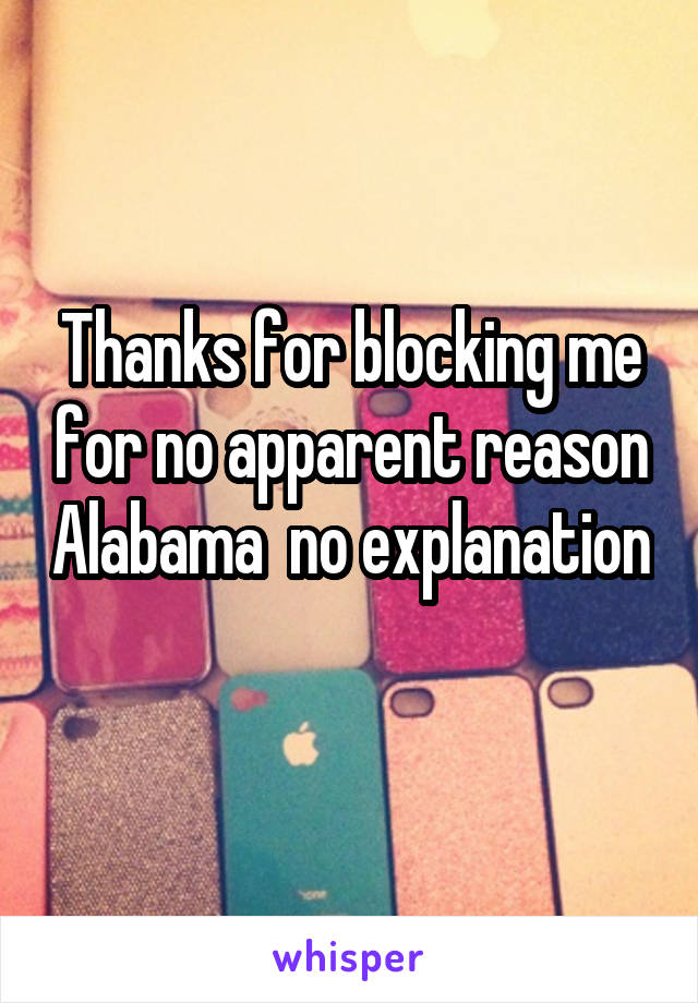 Thanks for blocking me for no apparent reason Alabama  no explanation 