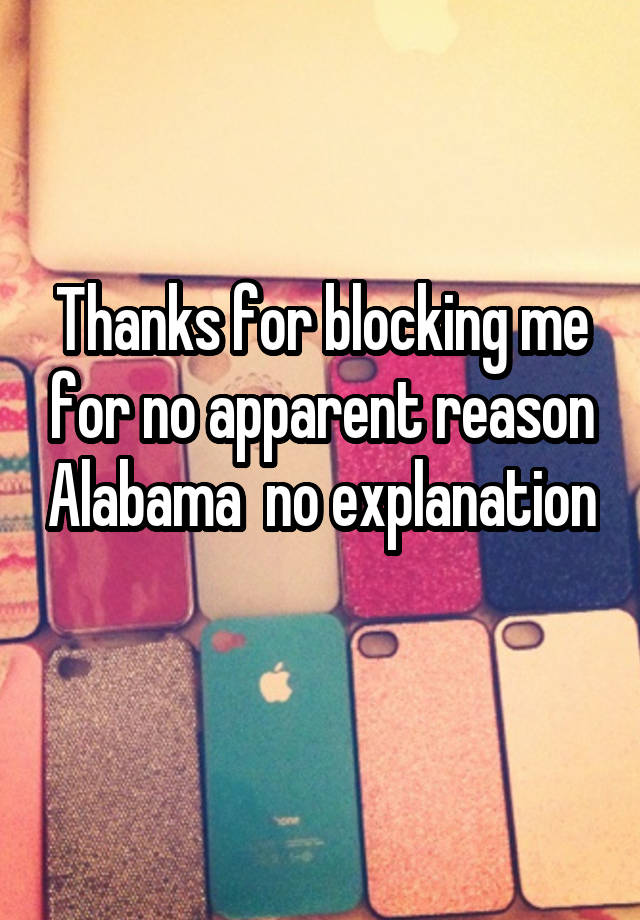 Thanks for blocking me for no apparent reason Alabama  no explanation 