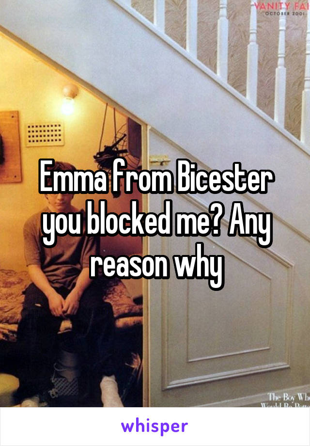 Emma from Bicester you blocked me? Any reason why