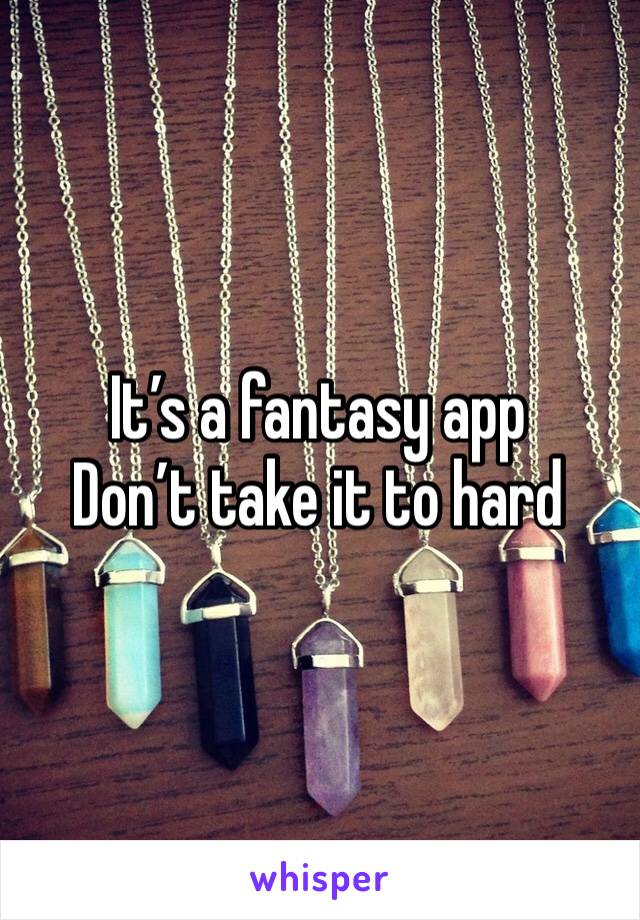 It’s a fantasy app
Don’t take it to hard