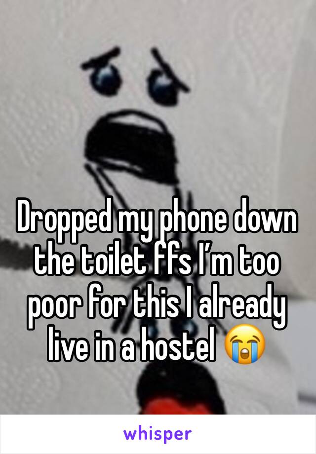 Dropped my phone down the toilet ffs I’m too poor for this I already live in a hostel 😭