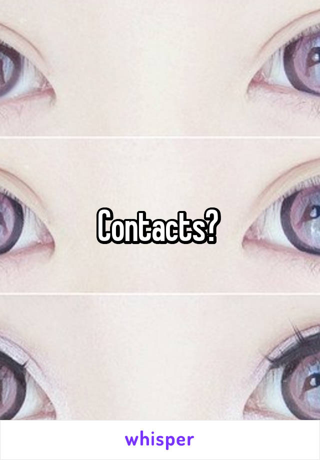 Contacts? 