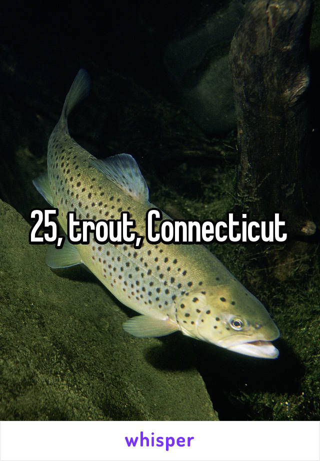 25, trout, Connecticut 