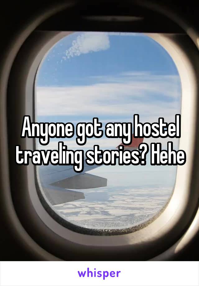 Anyone got any hostel traveling stories? Hehe