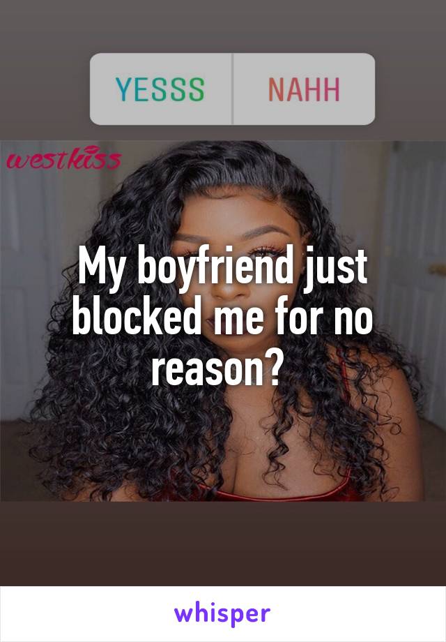 My boyfriend just blocked me for no reason? 