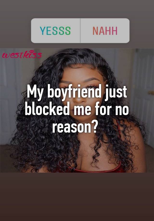 My boyfriend just blocked me for no reason? 