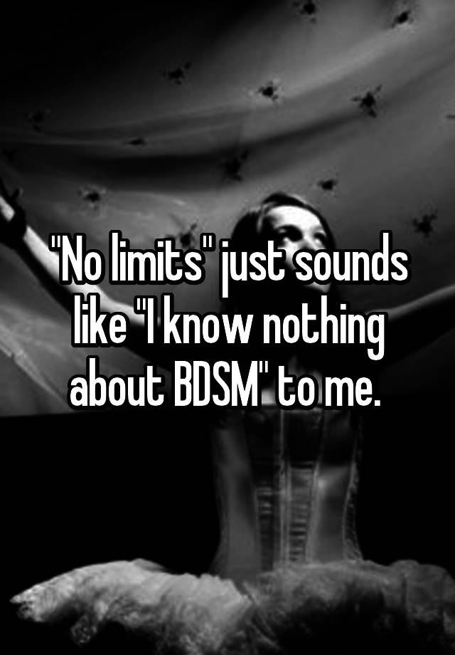 "No limits" just sounds like "I know nothing about BDSM" to me. 