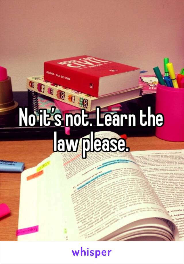 No it’s not. Learn the law please. 