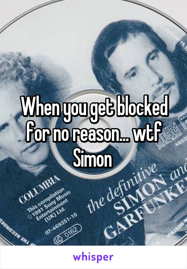 When you get blocked for no reason... wtf Simon 